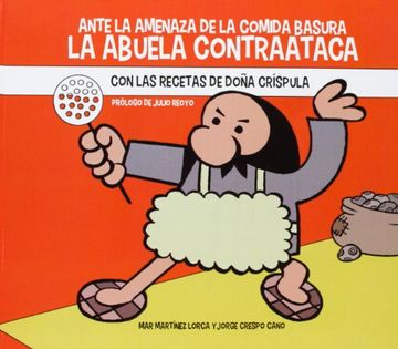 portada Ante la Amenaza de la Comida Basura: La Abuela Contraataca: Con las Recetas de Doña Críspula