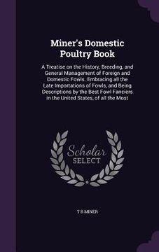 portada Miner's Domestic Poultry Book: A Treatise on the History, Breeding, and General Management of Foreign and Domestic Fowls. Embracing all the Late Impo (en Inglés)