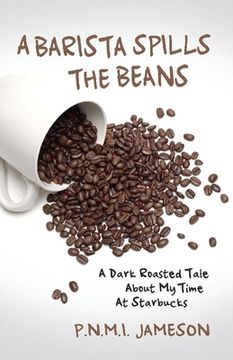 portada A Barista Spills the Beans: A Dark Roasted Tale about My Time at Starbucks Volume 1 (en Inglés)