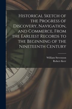portada Historical Sketch of the Progress of Discovery, Navigation, and Commerce, From the Earliest Records to the Beginning of the Nineteenth Century [microf (en Inglés)