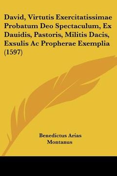 portada david, virtutis exercitatissimae probatum deo spectaculum, ex dauidis, pastoris, militis dacis, exsulis ac propherae exemplia (1597) (en Inglés)