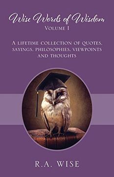 portada Wise Words of Wisdom Volume I: A Lifetime Collection of Quotes, Sayings, Philosophies, Viewpoints and Thoughts (en Inglés)