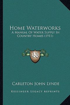 portada home waterworks: a manual of water supply in country homes (1911) (in English)