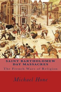portada Saint Bartholomew Day Massacres: The French Wars of Religion (en Inglés)