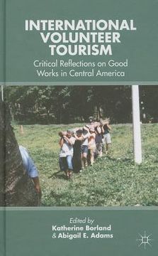 portada International Volunteer Tourism: Critical Reflections on Good Works in Central America (en Inglés)