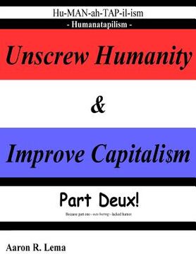 portada Unscrew Humanity & Improve Capitalism, Humanatapilism: Part Deux because part one lacked humor (en Inglés)