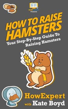 portada How To Raise Hamsters: Your Step-By-Step Guide To Raising Hamsters (in English)