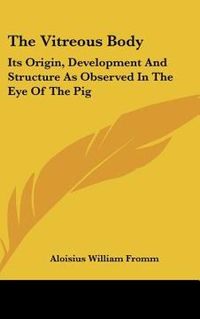 portada the vitreous body: its origin, development and structure as observed in the eye of the pig (en Inglés)