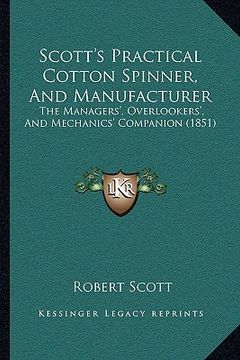 portada scott's practical cotton spinner, and manufacturer: the managers', overlookers', and mechanics' companion (1851) (en Inglés)