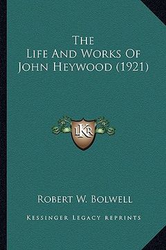 portada the life and works of john heywood (1921) the life and works of john heywood (1921) (en Inglés)