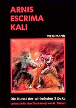portada Arnis, Escrima, Kali: Die Kunst der Wirbelnden Stöcke. Lehrbuch für den Stockkampf (en Alemán)