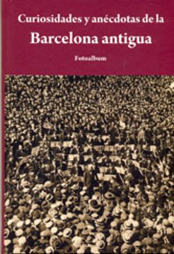 portada Curiosidades Y Anécdotas De La Barcelona Antigua (Fotoalbum) (in Spanish)