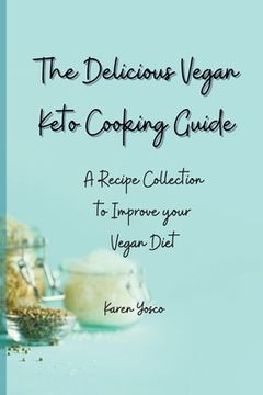portada The Delicious Vegan Keto Cooking Guide: A Recipe Collection to Improve Your Vegan Diet (en Inglés)