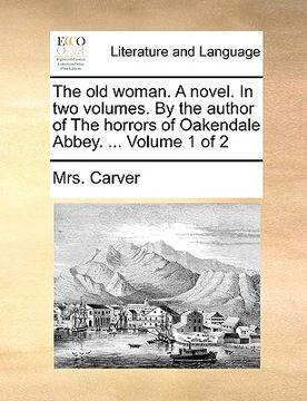 portada the old woman. a novel. in two volumes. by the author of the horrors of oakendale abbey. ... volume 1 of 2 (en Inglés)