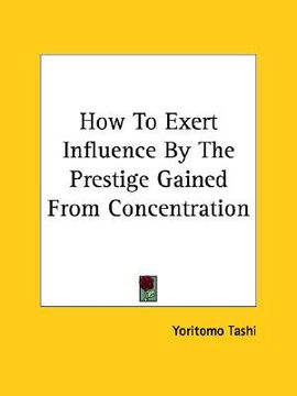 portada how to exert influence by the prestige gained from concentration (en Inglés)