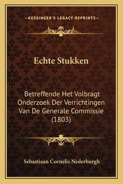 portada Echte Stukken: Betreffende Het Volbragt Onderzoek Der Verrichtingen Van De Generale Commissie (1803)