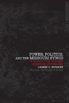 portada Power, Politics, and the Missouri Synod: A Conflict That Changed American Christianity