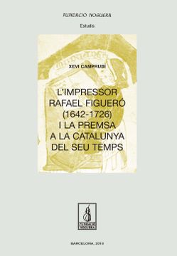 portada L'impressor Rafael Figueró (1643-1726) I La Premsa A La Catalunya Del Seu Temps (en Catalá)