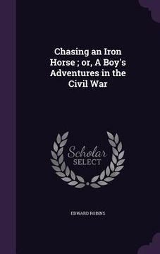 portada Chasing an Iron Horse; or, A Boy's Adventures in the Civil War (en Inglés)