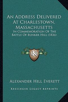 portada an address delivered at charlestown, massachusetts: in commemoration of the battle of bunker hill (1836) (in English)