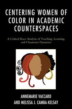 portada Centering Women of Color in Academic Counterspaces: A Critical Race Analysis of Teaching, Learning, and Classroom Dynamics (en Inglés)