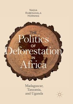portada The Politics of Deforestation in Africa: Madagascar, Tanzania, and Uganda (en Inglés)