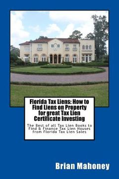 portada Florida Tax Liens: How to Find Liens on Property for great Tax Lien Certificate Investing: The Best of all Tax Lien Books to Find & Finan (en Inglés)