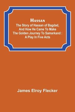portada Hassan: the story of Hassan of Bagdad, and how he came to make the golden journey to Samarkand: a play in five acts (en Inglés)