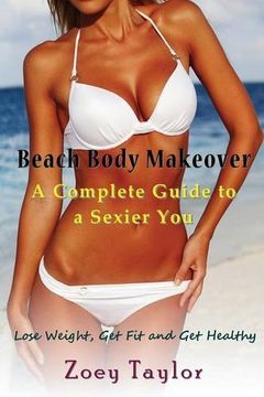 portada Beach Body Makeover: A Complete Guide to a Sexier You (Large Print): Lose Weight, Get Fit and Get Healthy