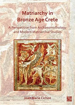 portada Matriarchy in Bronze Age Crete: A Perspective from Archaeomythology and Modern Matriarchal Studies (en Inglés)