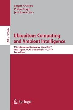 portada Ubiquitous Computing and Ambient Intelligence: 11th International Conference, Ucami 2017, Philadelphia, Pa, Usa, November 7-10, 2017, Proceedings (en Inglés)