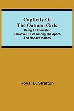 portada Captivity of the Oatman Girls; Being an Interesting Narrative of Life Among the Apach and Mohave Indians (en Inglés)