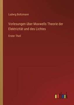 portada Vorlesungen über Maxwells Theorie der Elektrizität und des Lichtes: Erster Theil (in German)