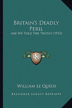 portada britain's deadly peril: are we told the truth? (1915) (en Inglés)