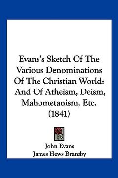 portada evans's sketch of the various denominations of the christian world: and of atheism, deism, mahometanism, etc. (1841) (en Inglés)