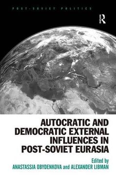portada Autocratic and Democratic External Influences in Post-Soviet Eurasia (Post-Soviet Politics) (en Inglés)