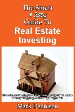 portada The Smart & Easy Guide To Real Estate Investing: Investment Strategies & Business Analysis To Make Money Flipping & Renting Properties