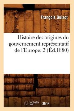 portada Histoire Des Origines Du Gouvernement Représentatif de l'Europe. 2 (Éd.1880) (en Francés)
