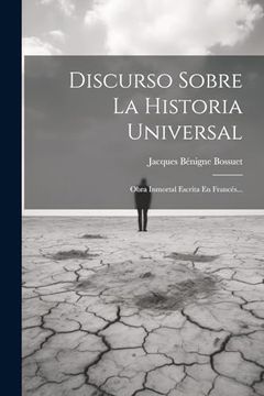 portada Discurso Sobre la Historia Universal: Obra Inmortal Escrita en Francés. (in Spanish)