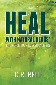 portada Heal With Natural Herbs (R): Enchance your everyday living (en Inglés)