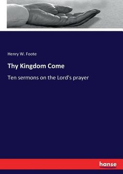 portada Thy Kingdom Come: Ten sermons on the Lord's prayer (in English)