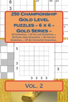 portada 250 Championship Gold Level Puzzles - 6 X 6 - Gold Series - Vol. 2: 50 Diagonal + 50 Killer Diagonal + 50 Even-Odd Diagonal + 50 Hikaku Diagonal + 50 (en Inglés)