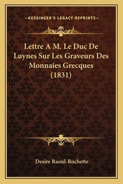portada Lettre A M. Le Duc De Luynes Sur Les Graveurs Des Monnaies Grecques (1831) (en Francés)