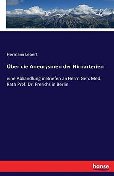 portada Über die Aneurysmen der Hirnarterien: eine Abhandlung in Briefen an Herrn Geh. Med. Rath Prof. Dr. Frerichs in Berlin (German Edition)