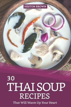 portada 30 Thai Soup Recipes That Will Warm Up Your Heart: Try Out Thai Soup with This Cookbook (in English)