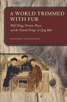 portada A World Trimmed with Fur: Wild Things, Pristine Places, and the Natural Fringes of Qing Rule