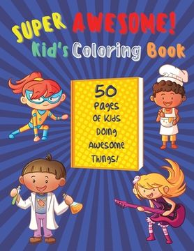 portada Super Awesome Kid's Coloring Book: 50 Pages Of Kids Doing Awesome Things (en Inglés)