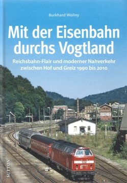 portada Mit der Eisenbahn Durchs Vogtland: Reichsbahn-Flair und Moderner Nahverkehr Zwischen Greiz und hof 1990 bis 2010 (en Alemán)
