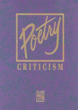 poetry criticism: excerpts from criticism of the works of the most signifigant and widely studied poets of world literature