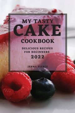 portada My Tasty Cake Cookbook 2022: Delicious Recipes for Beginners (en Inglés)